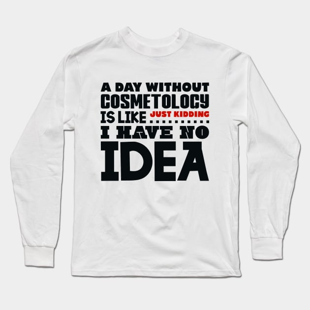 A day without cosmetology Long Sleeve T-Shirt by colorsplash